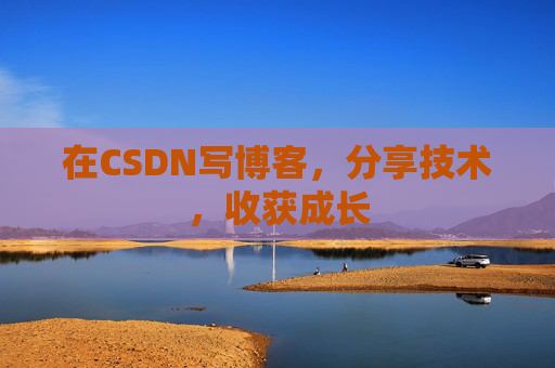 在CSDN写博客,分享技术,收获成长 在CSDN写博客,分享技术,收获成长