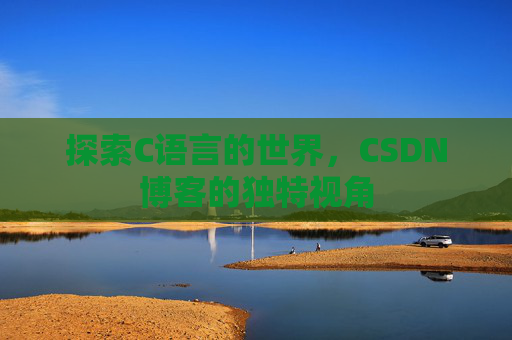 探索C语言的世界,CSDN博客的独特视角